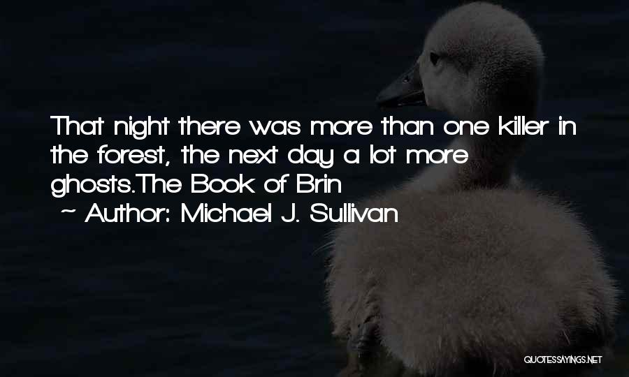 Michael J. Sullivan Quotes: That Night There Was More Than One Killer In The Forest, The Next Day A Lot More Ghosts.the Book Of