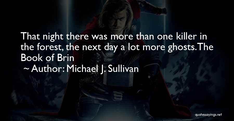 Michael J. Sullivan Quotes: That Night There Was More Than One Killer In The Forest, The Next Day A Lot More Ghosts.the Book Of