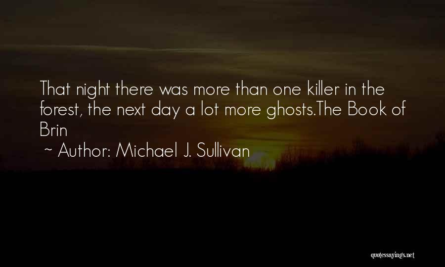 Michael J. Sullivan Quotes: That Night There Was More Than One Killer In The Forest, The Next Day A Lot More Ghosts.the Book Of