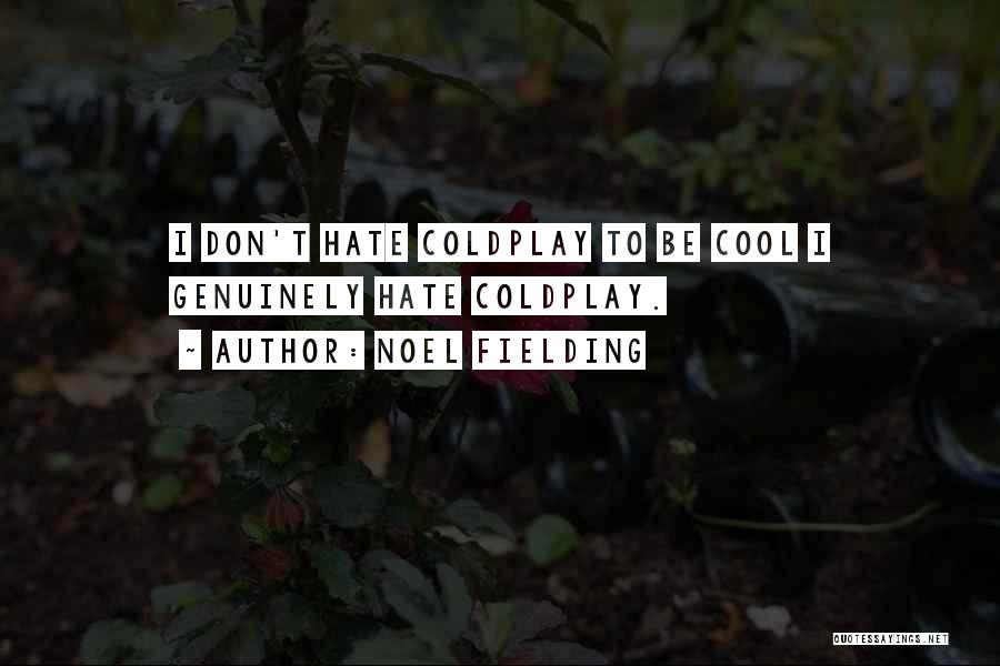 Noel Fielding Quotes: I Don't Hate Coldplay To Be Cool I Genuinely Hate Coldplay.