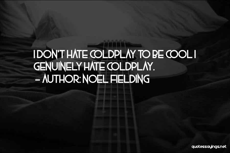 Noel Fielding Quotes: I Don't Hate Coldplay To Be Cool I Genuinely Hate Coldplay.