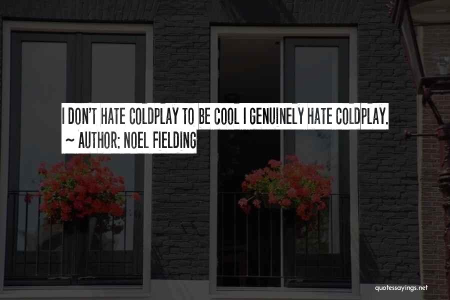 Noel Fielding Quotes: I Don't Hate Coldplay To Be Cool I Genuinely Hate Coldplay.