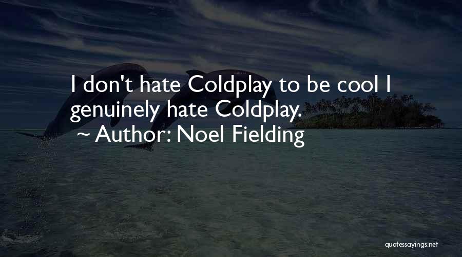 Noel Fielding Quotes: I Don't Hate Coldplay To Be Cool I Genuinely Hate Coldplay.