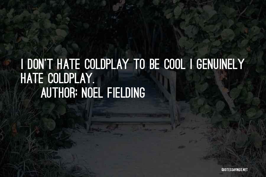 Noel Fielding Quotes: I Don't Hate Coldplay To Be Cool I Genuinely Hate Coldplay.