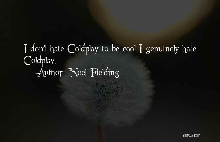 Noel Fielding Quotes: I Don't Hate Coldplay To Be Cool I Genuinely Hate Coldplay.