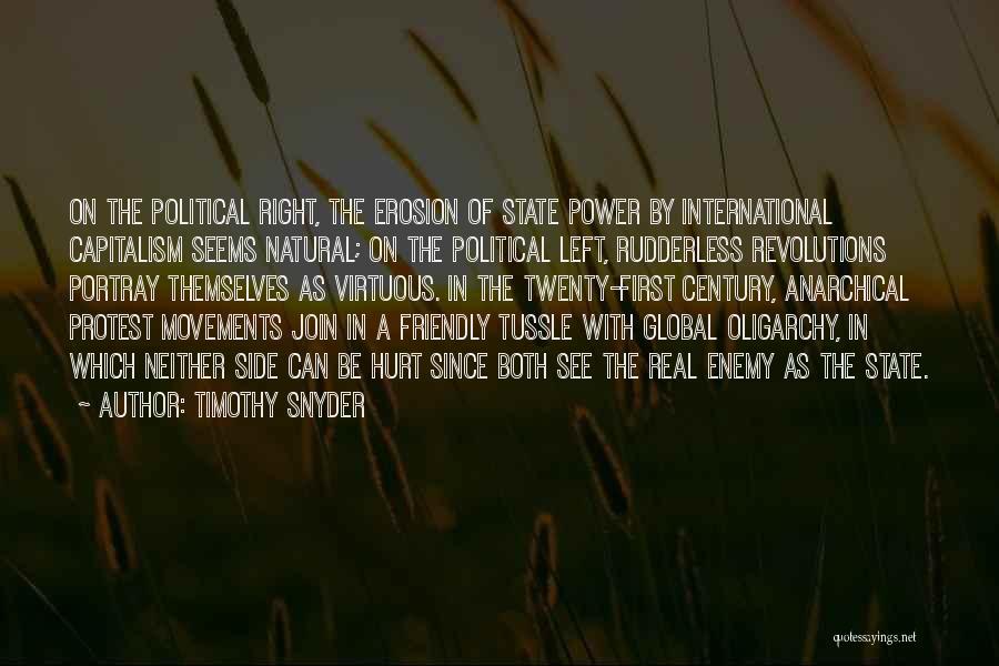 Timothy Snyder Quotes: On The Political Right, The Erosion Of State Power By International Capitalism Seems Natural; On The Political Left, Rudderless Revolutions