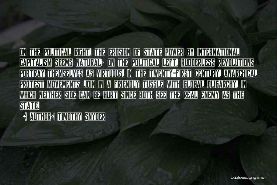 Timothy Snyder Quotes: On The Political Right, The Erosion Of State Power By International Capitalism Seems Natural; On The Political Left, Rudderless Revolutions