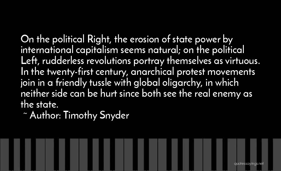 Timothy Snyder Quotes: On The Political Right, The Erosion Of State Power By International Capitalism Seems Natural; On The Political Left, Rudderless Revolutions