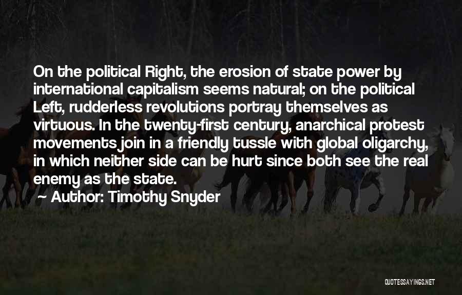 Timothy Snyder Quotes: On The Political Right, The Erosion Of State Power By International Capitalism Seems Natural; On The Political Left, Rudderless Revolutions