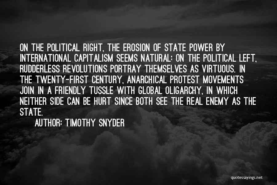 Timothy Snyder Quotes: On The Political Right, The Erosion Of State Power By International Capitalism Seems Natural; On The Political Left, Rudderless Revolutions