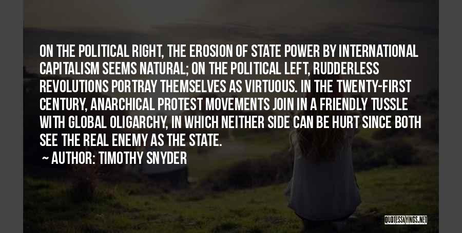 Timothy Snyder Quotes: On The Political Right, The Erosion Of State Power By International Capitalism Seems Natural; On The Political Left, Rudderless Revolutions