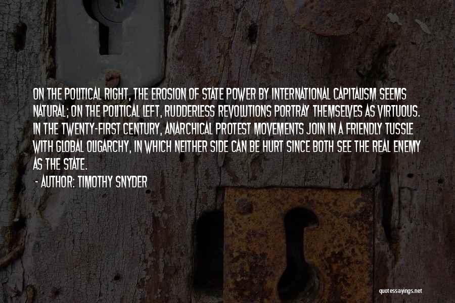 Timothy Snyder Quotes: On The Political Right, The Erosion Of State Power By International Capitalism Seems Natural; On The Political Left, Rudderless Revolutions