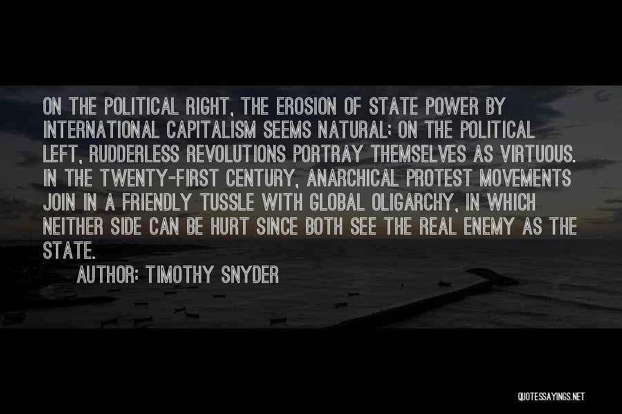 Timothy Snyder Quotes: On The Political Right, The Erosion Of State Power By International Capitalism Seems Natural; On The Political Left, Rudderless Revolutions