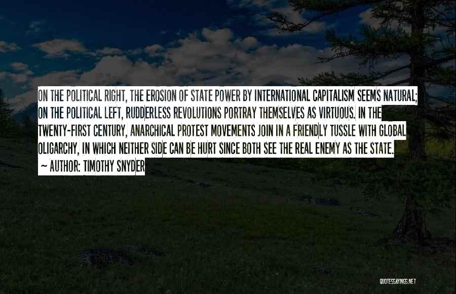 Timothy Snyder Quotes: On The Political Right, The Erosion Of State Power By International Capitalism Seems Natural; On The Political Left, Rudderless Revolutions