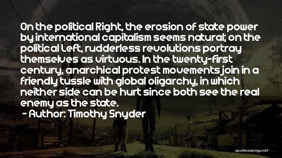 Timothy Snyder Quotes: On The Political Right, The Erosion Of State Power By International Capitalism Seems Natural; On The Political Left, Rudderless Revolutions