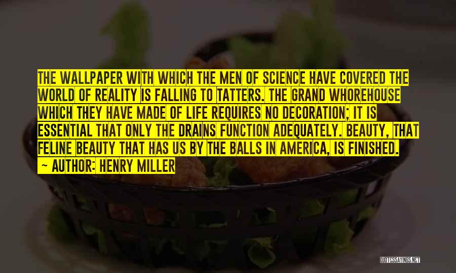 Henry Miller Quotes: The Wallpaper With Which The Men Of Science Have Covered The World Of Reality Is Falling To Tatters. The Grand