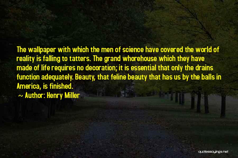 Henry Miller Quotes: The Wallpaper With Which The Men Of Science Have Covered The World Of Reality Is Falling To Tatters. The Grand