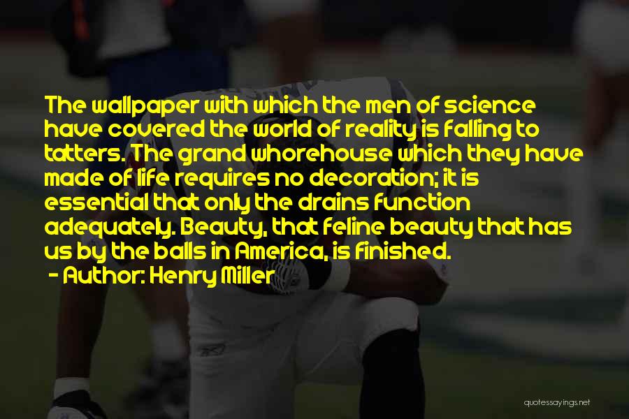 Henry Miller Quotes: The Wallpaper With Which The Men Of Science Have Covered The World Of Reality Is Falling To Tatters. The Grand