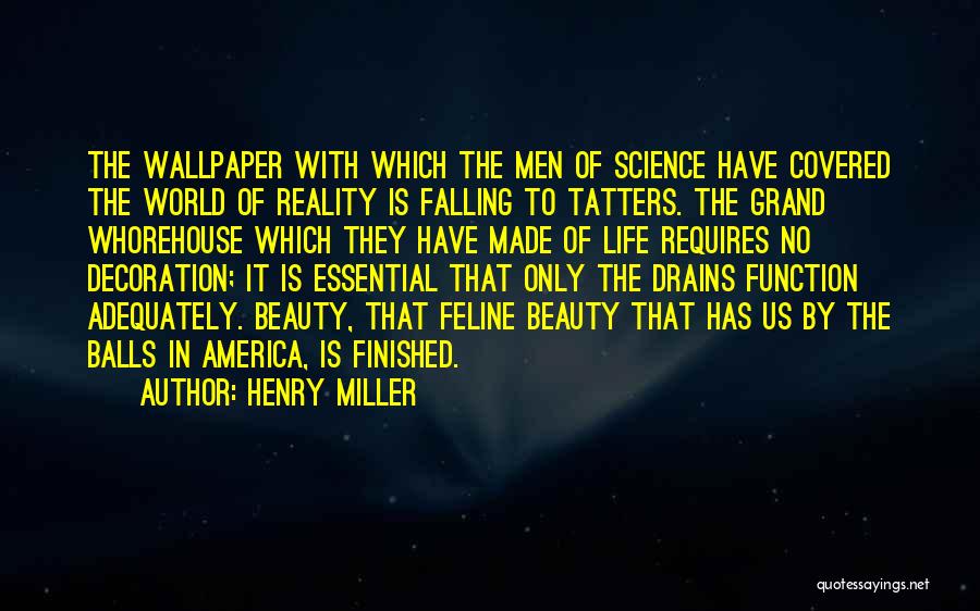 Henry Miller Quotes: The Wallpaper With Which The Men Of Science Have Covered The World Of Reality Is Falling To Tatters. The Grand