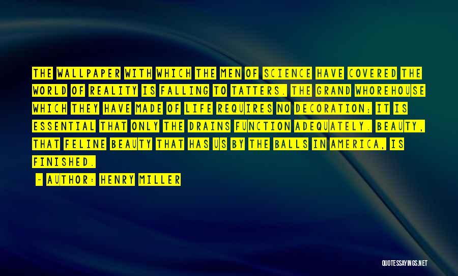 Henry Miller Quotes: The Wallpaper With Which The Men Of Science Have Covered The World Of Reality Is Falling To Tatters. The Grand