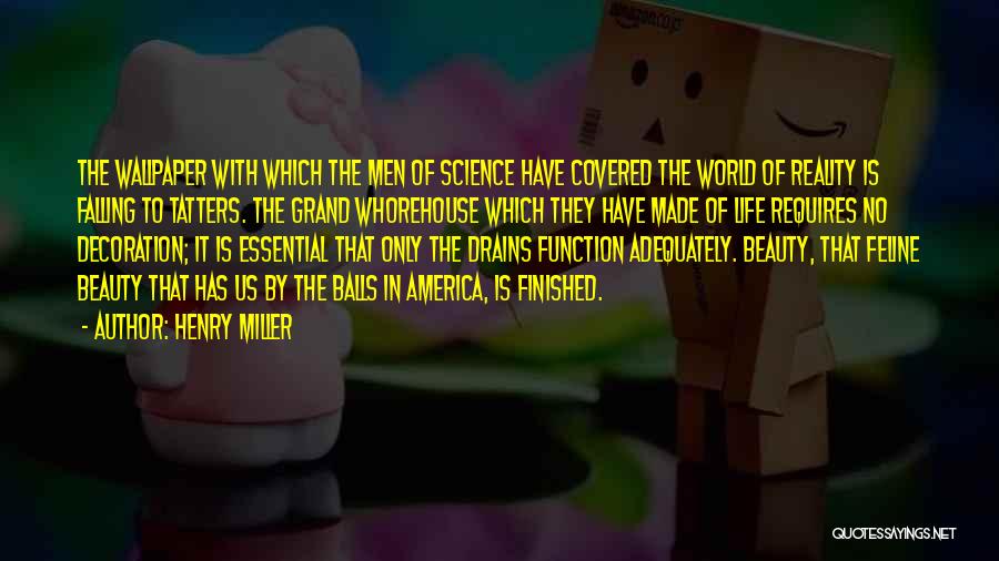 Henry Miller Quotes: The Wallpaper With Which The Men Of Science Have Covered The World Of Reality Is Falling To Tatters. The Grand