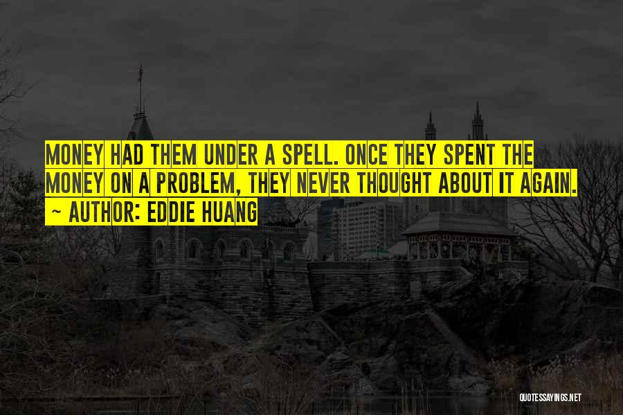Eddie Huang Quotes: Money Had Them Under A Spell. Once They Spent The Money On A Problem, They Never Thought About It Again.