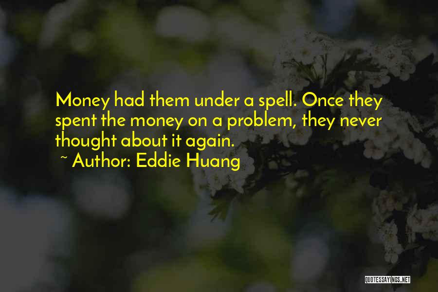 Eddie Huang Quotes: Money Had Them Under A Spell. Once They Spent The Money On A Problem, They Never Thought About It Again.