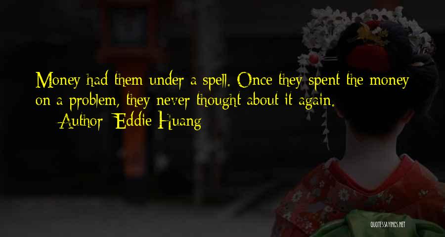 Eddie Huang Quotes: Money Had Them Under A Spell. Once They Spent The Money On A Problem, They Never Thought About It Again.
