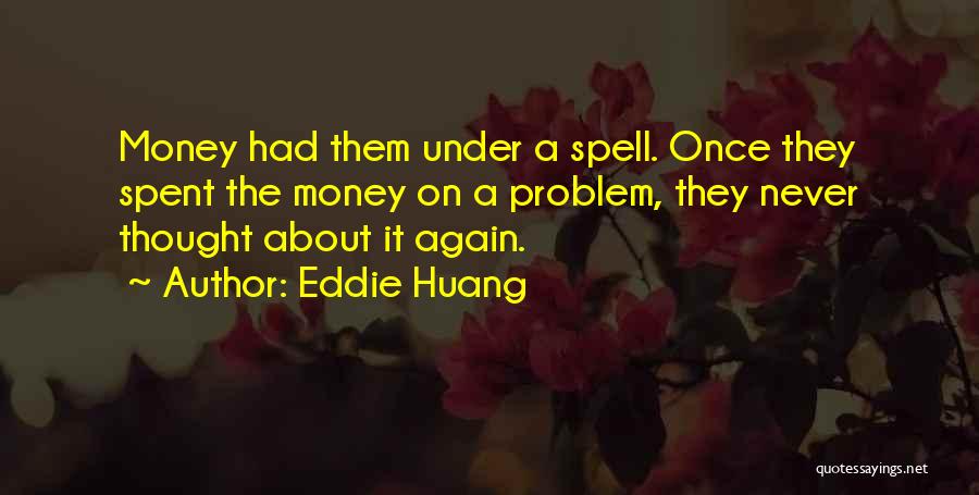 Eddie Huang Quotes: Money Had Them Under A Spell. Once They Spent The Money On A Problem, They Never Thought About It Again.