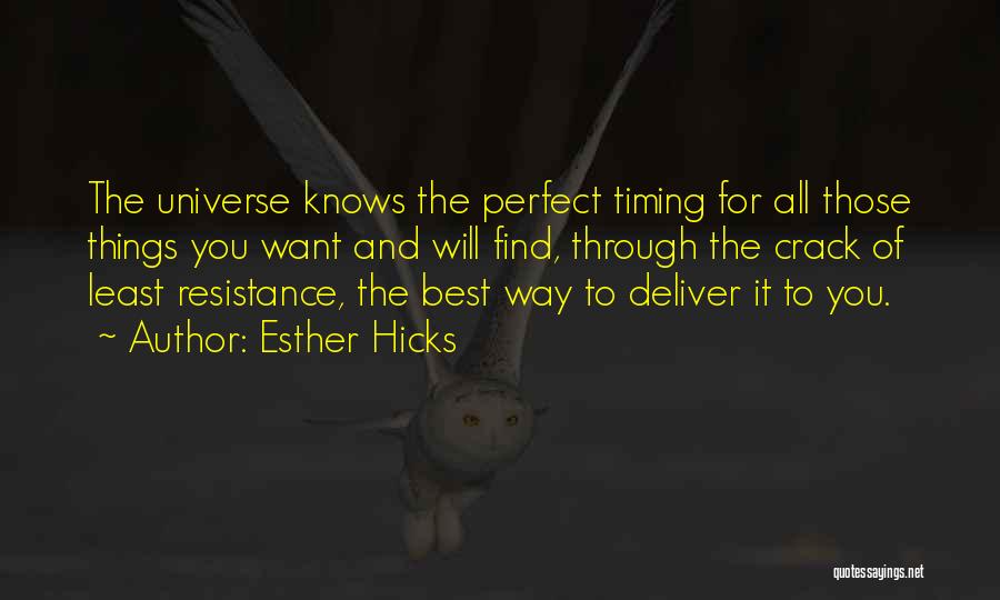 Esther Hicks Quotes: The Universe Knows The Perfect Timing For All Those Things You Want And Will Find, Through The Crack Of Least