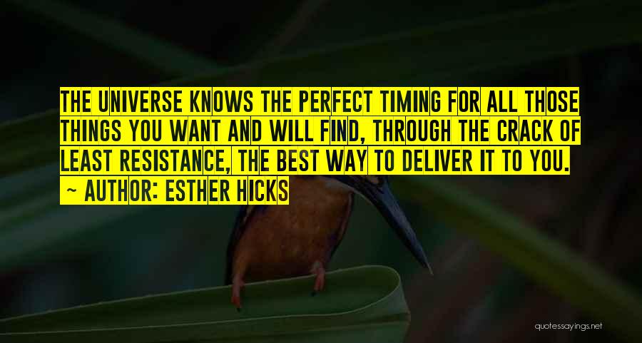 Esther Hicks Quotes: The Universe Knows The Perfect Timing For All Those Things You Want And Will Find, Through The Crack Of Least