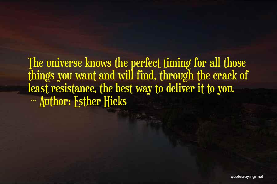 Esther Hicks Quotes: The Universe Knows The Perfect Timing For All Those Things You Want And Will Find, Through The Crack Of Least