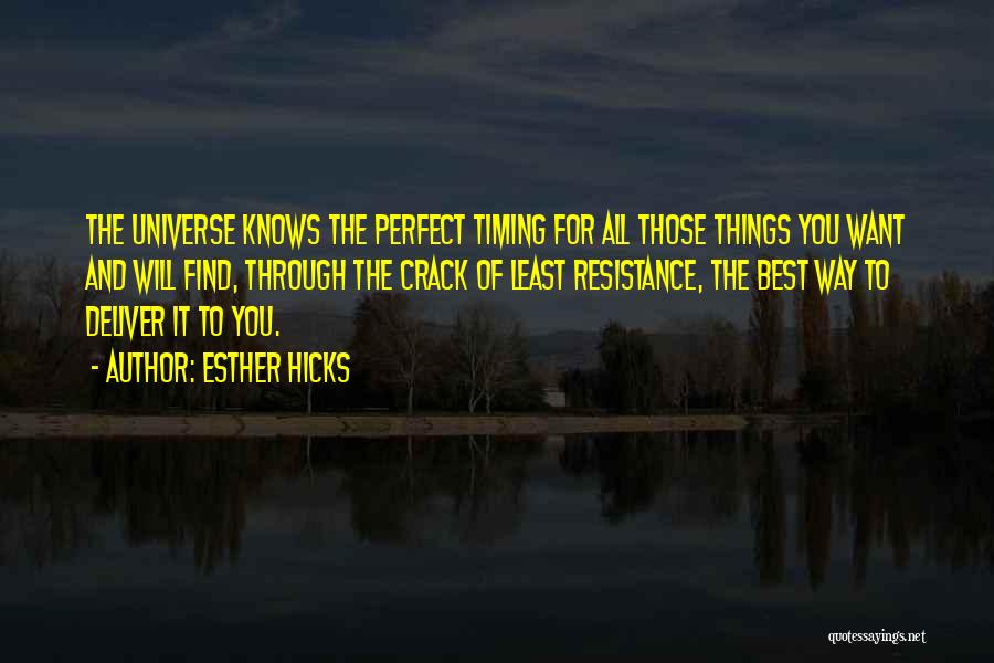 Esther Hicks Quotes: The Universe Knows The Perfect Timing For All Those Things You Want And Will Find, Through The Crack Of Least