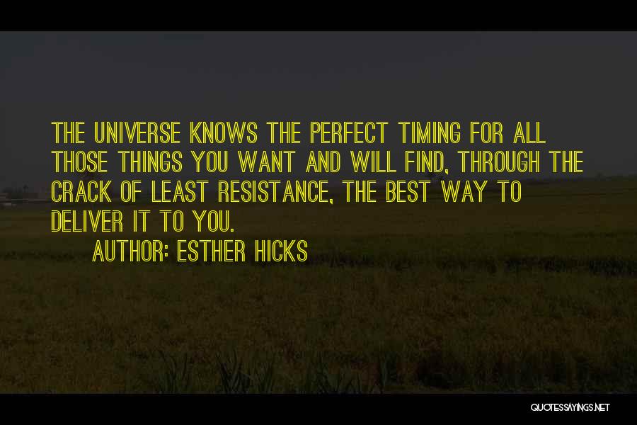 Esther Hicks Quotes: The Universe Knows The Perfect Timing For All Those Things You Want And Will Find, Through The Crack Of Least