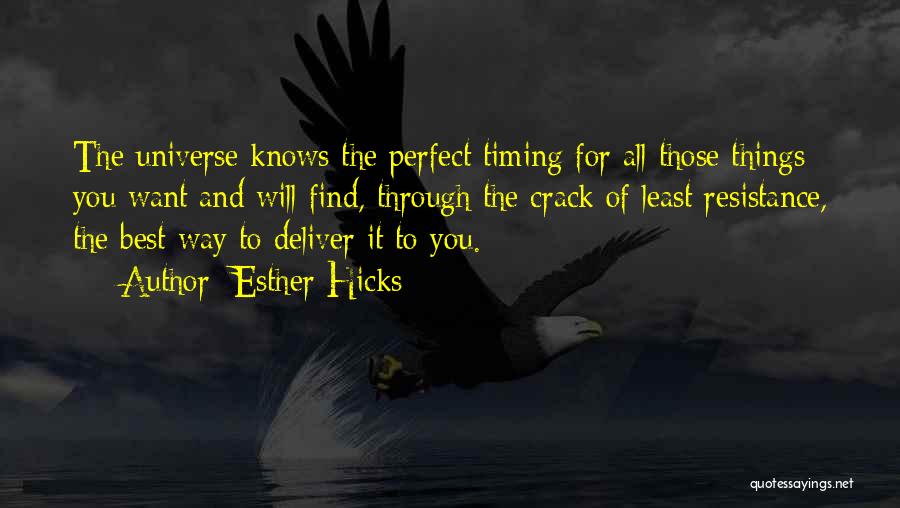 Esther Hicks Quotes: The Universe Knows The Perfect Timing For All Those Things You Want And Will Find, Through The Crack Of Least