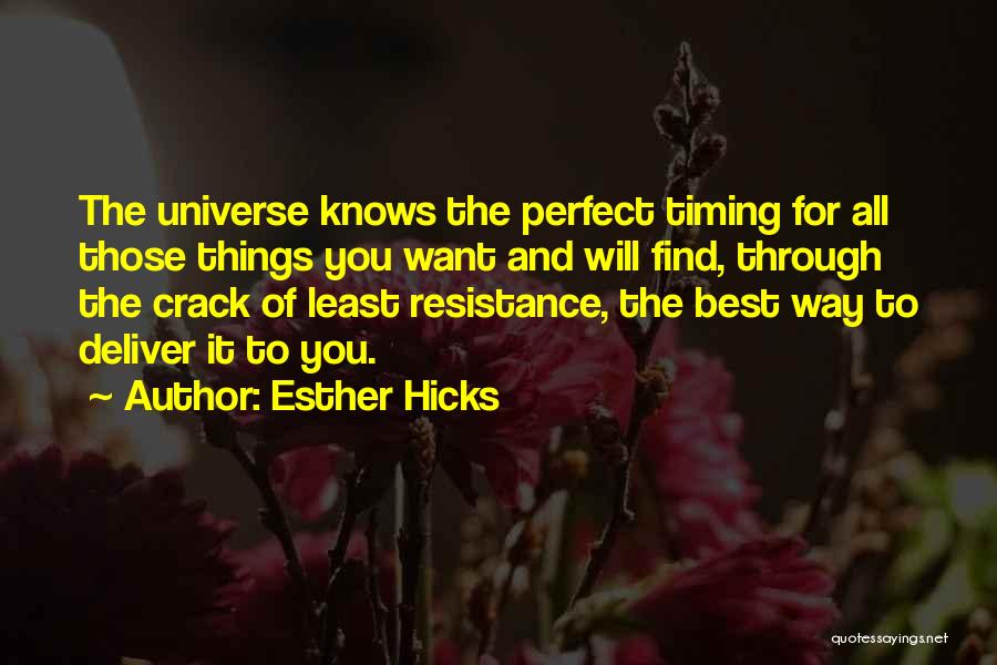 Esther Hicks Quotes: The Universe Knows The Perfect Timing For All Those Things You Want And Will Find, Through The Crack Of Least