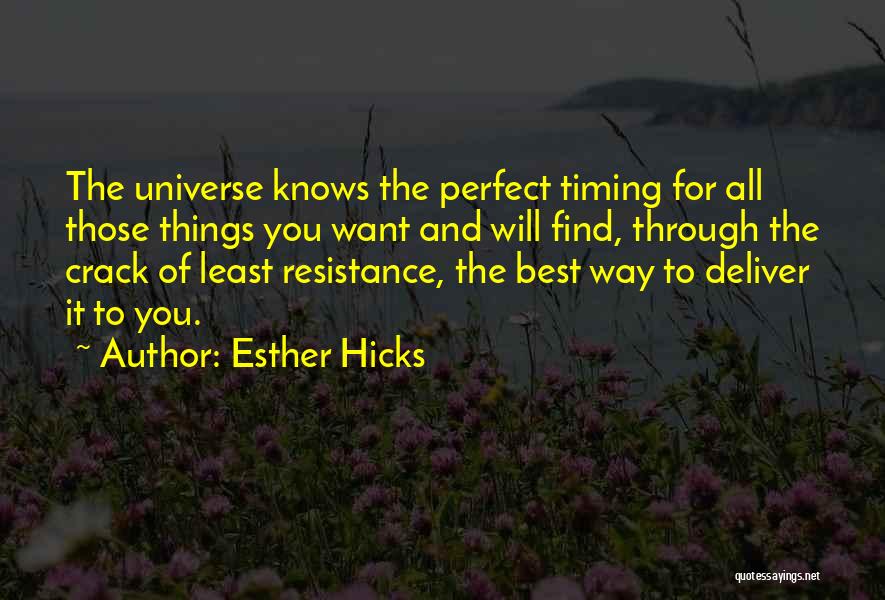 Esther Hicks Quotes: The Universe Knows The Perfect Timing For All Those Things You Want And Will Find, Through The Crack Of Least