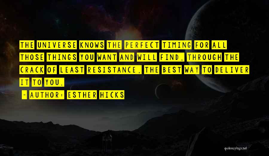 Esther Hicks Quotes: The Universe Knows The Perfect Timing For All Those Things You Want And Will Find, Through The Crack Of Least