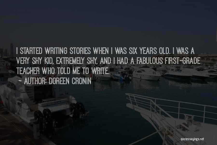Doreen Cronin Quotes: I Started Writing Stories When I Was Six Years Old. I Was A Very Shy Kid, Extremely Shy, And I