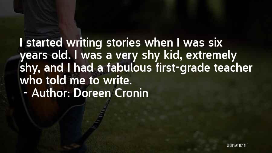 Doreen Cronin Quotes: I Started Writing Stories When I Was Six Years Old. I Was A Very Shy Kid, Extremely Shy, And I