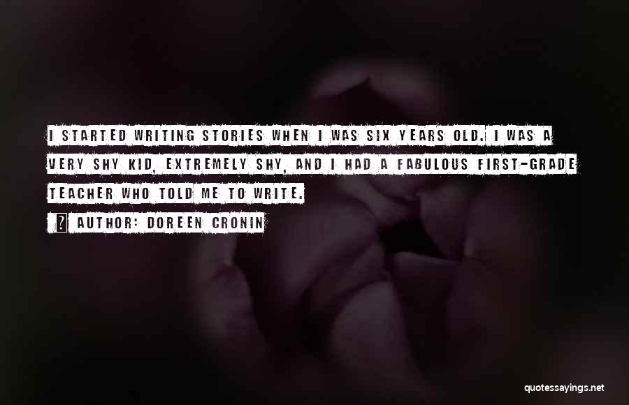 Doreen Cronin Quotes: I Started Writing Stories When I Was Six Years Old. I Was A Very Shy Kid, Extremely Shy, And I