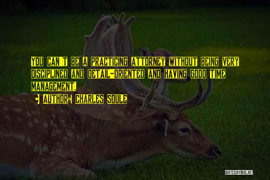 Charles Soule Quotes: You Can't Be A Practicing Attorney Without Being Very Disciplined And Detail-oriented And Having Good Time Management.