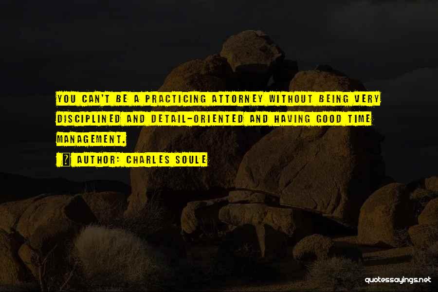 Charles Soule Quotes: You Can't Be A Practicing Attorney Without Being Very Disciplined And Detail-oriented And Having Good Time Management.