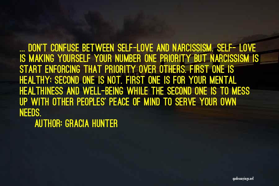 Gracia Hunter Quotes: ... Don't Confuse Between Self-love And Narcissism. Self- Love Is Making Yourself Your Number One Priority But Narcissism Is Start