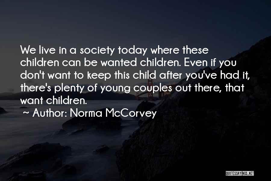 Norma McCorvey Quotes: We Live In A Society Today Where These Children Can Be Wanted Children. Even If You Don't Want To Keep