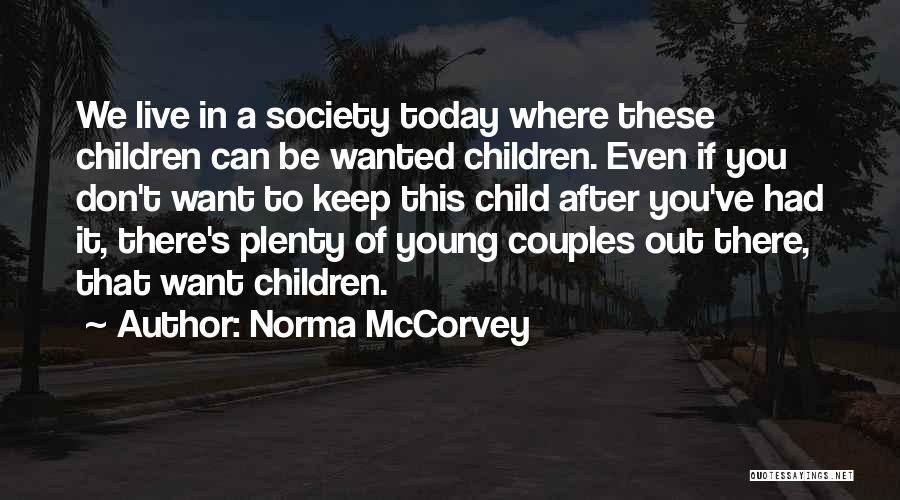 Norma McCorvey Quotes: We Live In A Society Today Where These Children Can Be Wanted Children. Even If You Don't Want To Keep