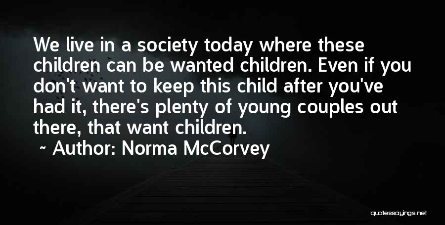Norma McCorvey Quotes: We Live In A Society Today Where These Children Can Be Wanted Children. Even If You Don't Want To Keep