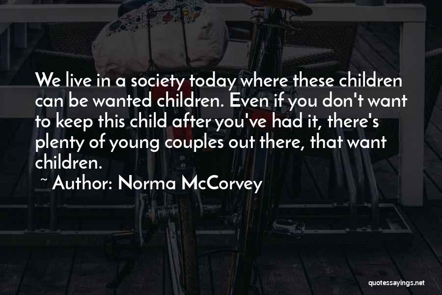 Norma McCorvey Quotes: We Live In A Society Today Where These Children Can Be Wanted Children. Even If You Don't Want To Keep