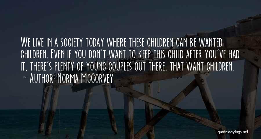 Norma McCorvey Quotes: We Live In A Society Today Where These Children Can Be Wanted Children. Even If You Don't Want To Keep