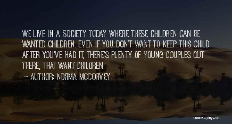 Norma McCorvey Quotes: We Live In A Society Today Where These Children Can Be Wanted Children. Even If You Don't Want To Keep